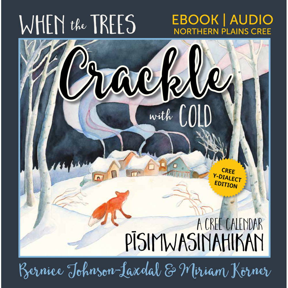 When the Trees Crackle with Cold: A Cree Calendar TH-dialect edition EBOOK: nīhithaw pīsimwasinahikan