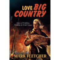 Love Big Country: Tales of Wildfire, Wildlife & Wild Times