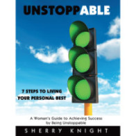 Unstoppable: 7 Steps to Living Your Personal Best, A Women's Guide to Success by Being Unstoppable